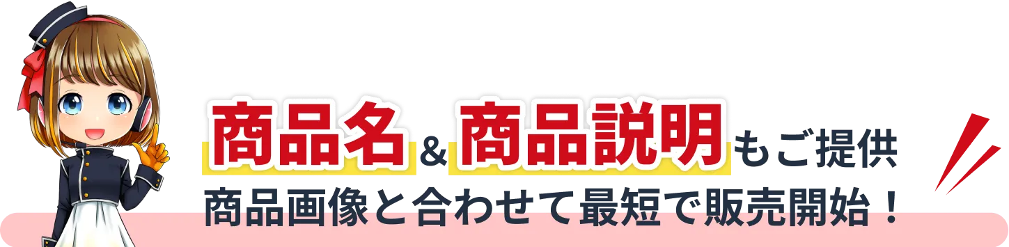 商品名＆商品説明もご提供。商品画像と合わせて最短で販売開始！